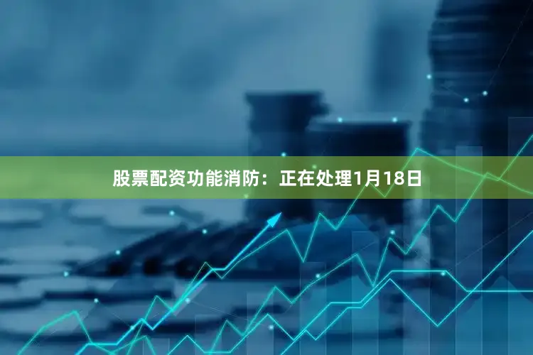 股票配资功能消防：正在处理　　1月18日