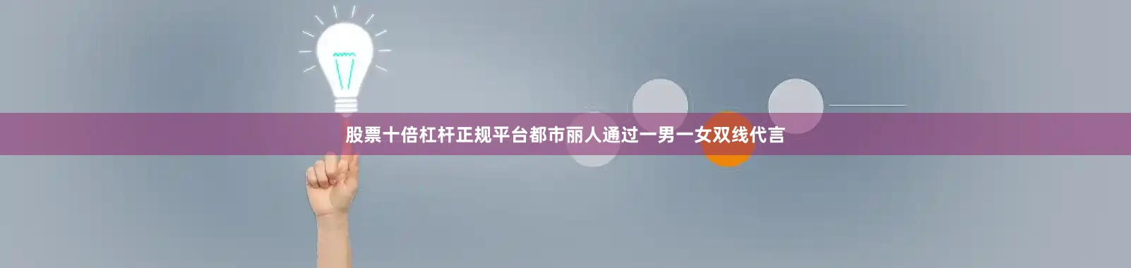 股票十倍杠杆正规平台都市丽人通过一男一女双线代言