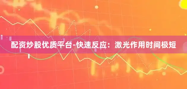 配资炒股优质平台-快速反应：激光作用时间极短